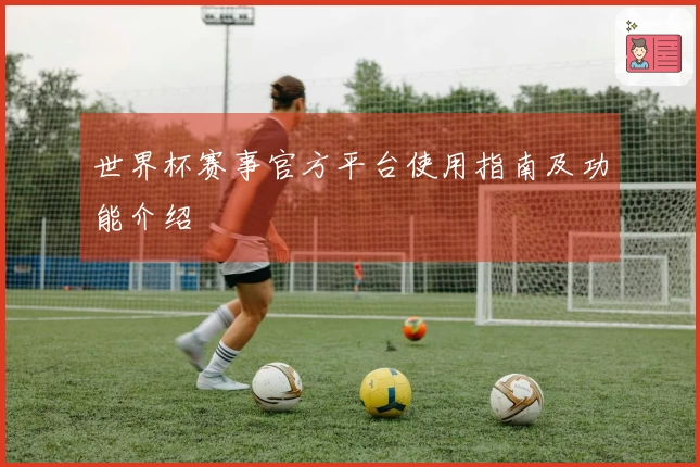 世界杯赛事官方平台使用指南及功能介绍