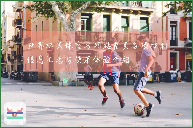 世界杯买球官方网站首页各项福利信息汇总与使用体验介绍