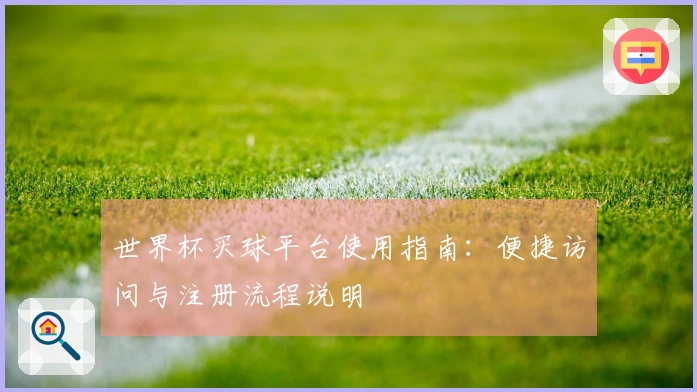 世界杯买球平台使用指南:便捷访问与注册流程说明
